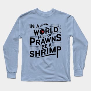 In World of Prawns Be a Shrimp Long Sleeve T-Shirt